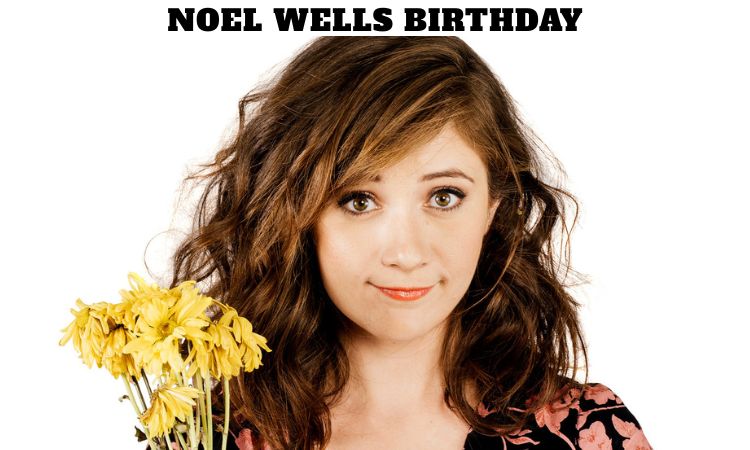 Noel Wells Birthday