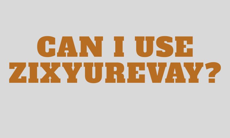 Can I Use Zixyurevay