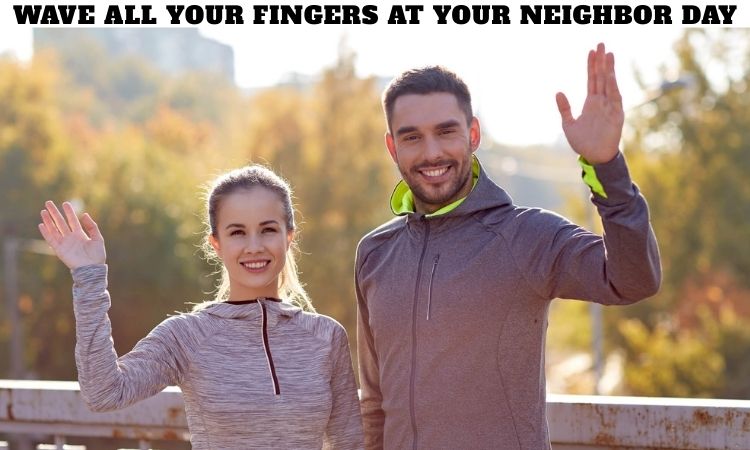 Wave All Your Fingers at Your Neighbor Day